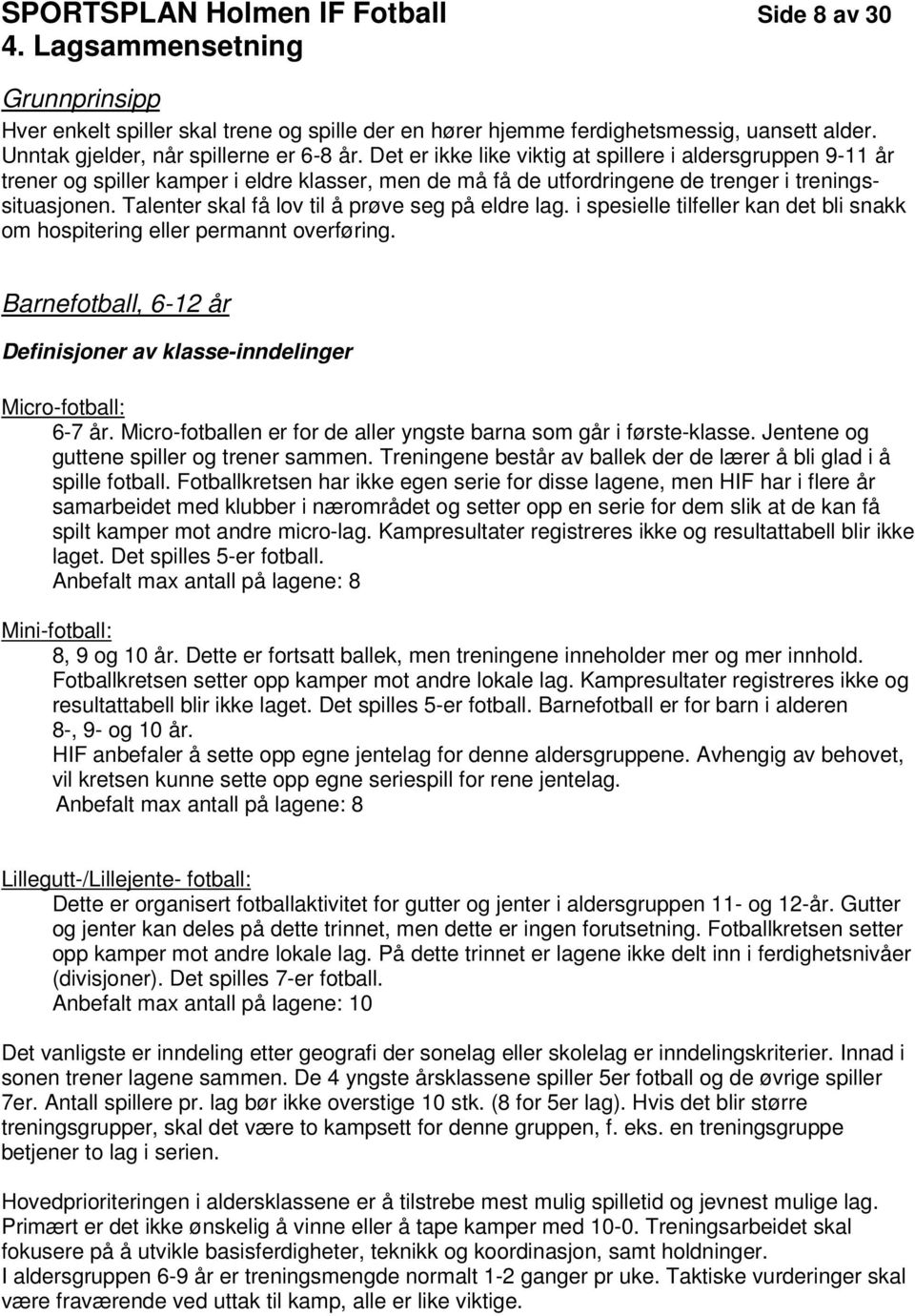 Det er ikke like viktig at spillere i aldersgruppen 9-11 år trener og spiller kamper i eldre klasser, men de må få de utfordringene de trenger i treningssituasjonen.