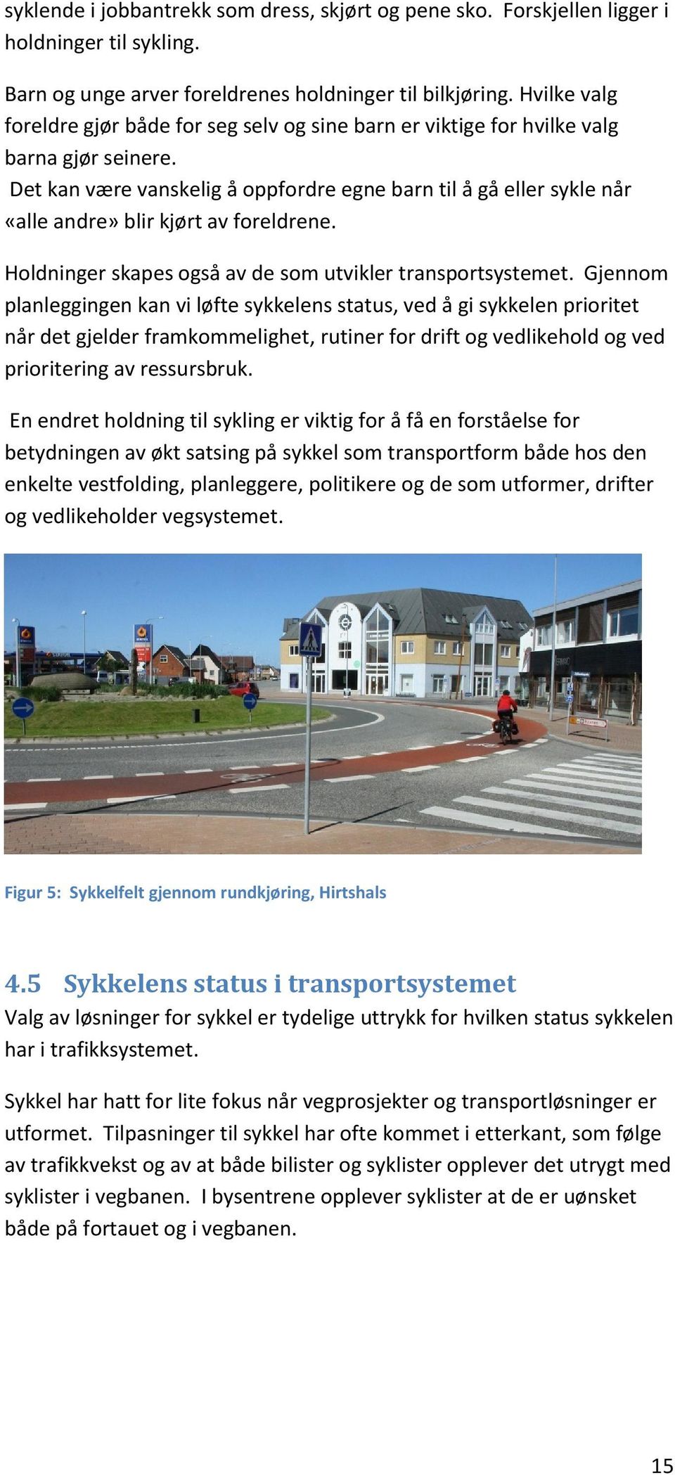 Det kan være vanskelig å oppfordre egne barn til å gå eller sykle når «alle andre» blir kjørt av foreldrene. Holdninger skapes også av de som utvikler transportsystemet.