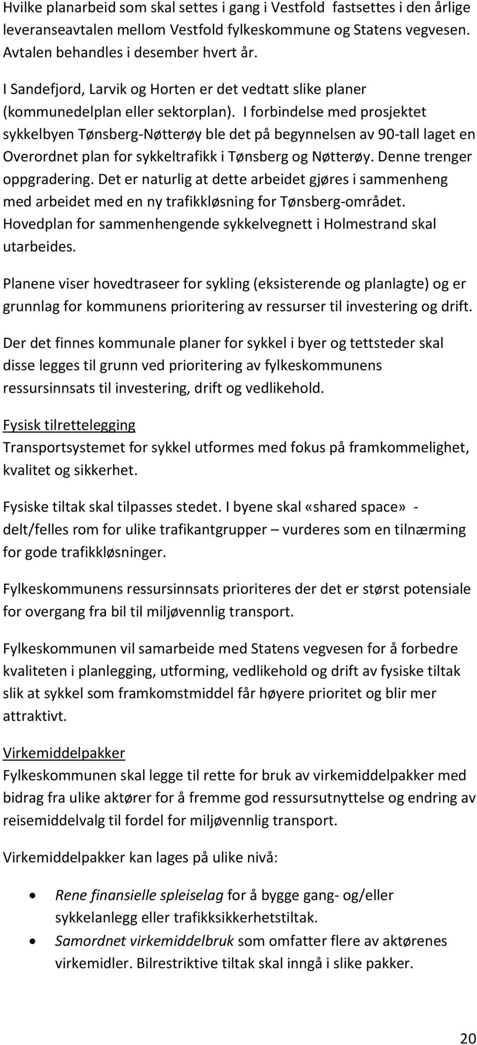 I forbindelse med prosjektet sykkelbyen Tønsberg-Nøtterøy ble det på begynnelsen av 90-tall laget en Overordnet plan for sykkeltrafikk i Tønsberg og Nøtterøy. Denne trenger oppgradering.