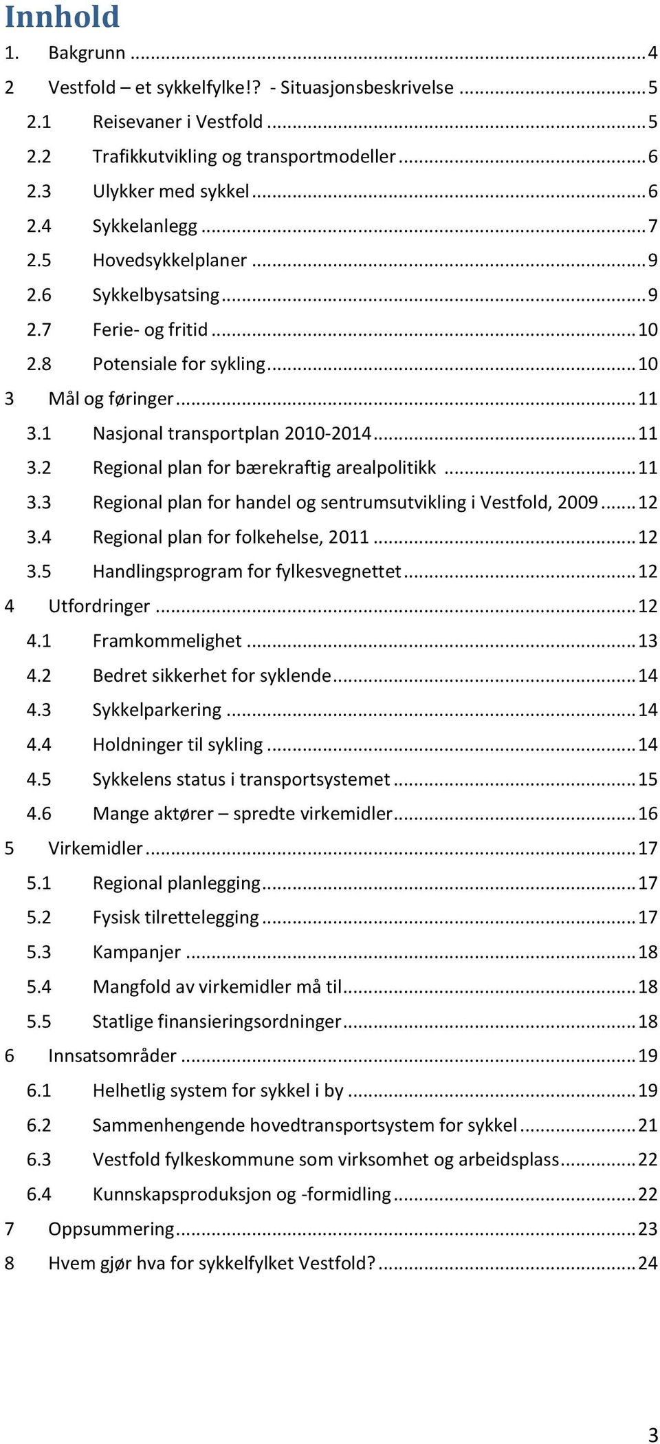 .. 11 3.3 Regional plan for handel og sentrumsutvikling i Vestfold, 2009... 12 3.4 Regional plan for folkehelse, 2011... 12 3.5 Handlingsprogram for fylkesvegnettet... 12 4 Utfordringer... 12 4.1 Framkommelighet.