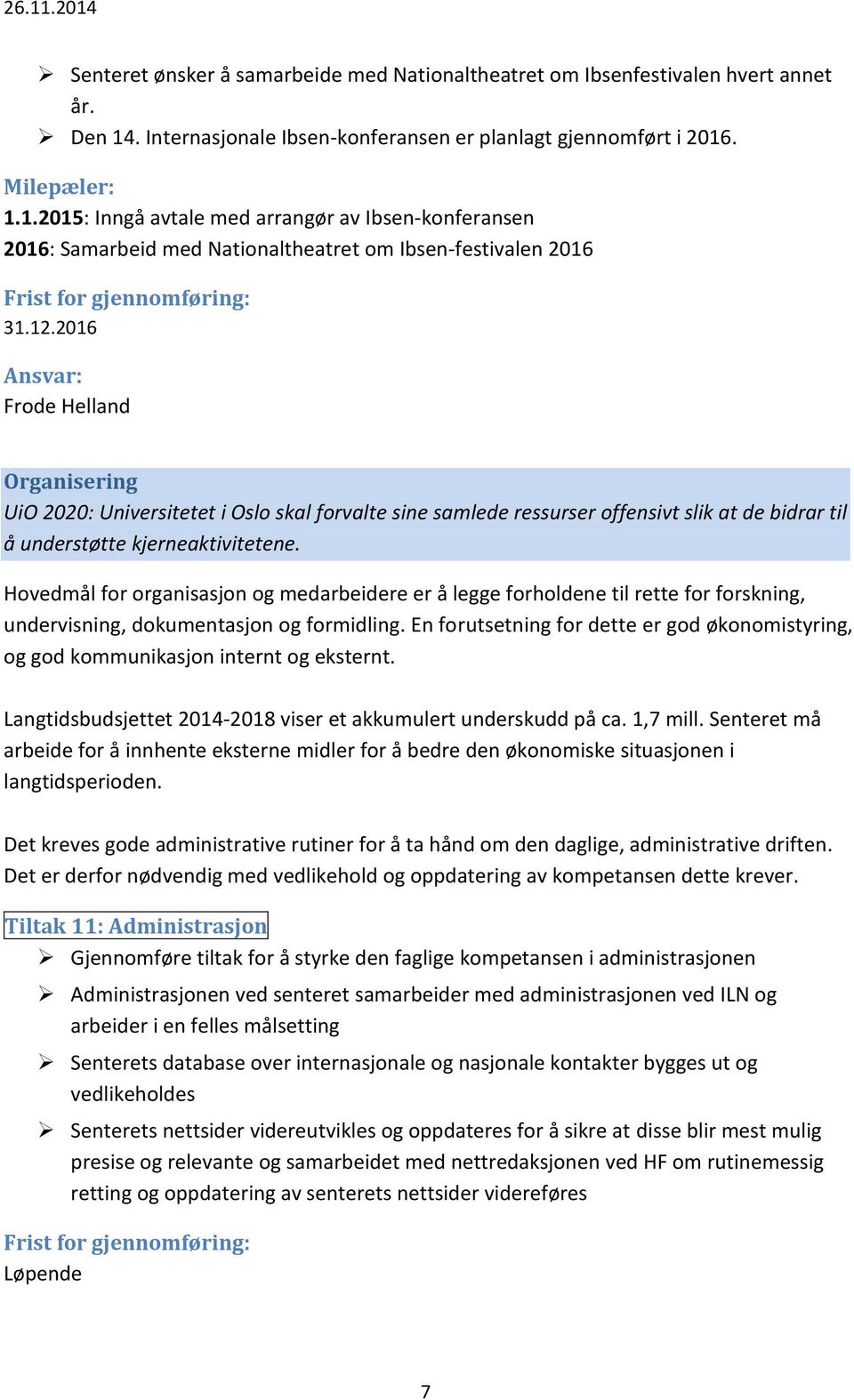 2016 Frode Helland Organisering UiO 2020: Universitetet i Oslo skal forvalte sine samlede ressurser offensivt slik at de bidrar til å understøtte kjerneaktivitetene.