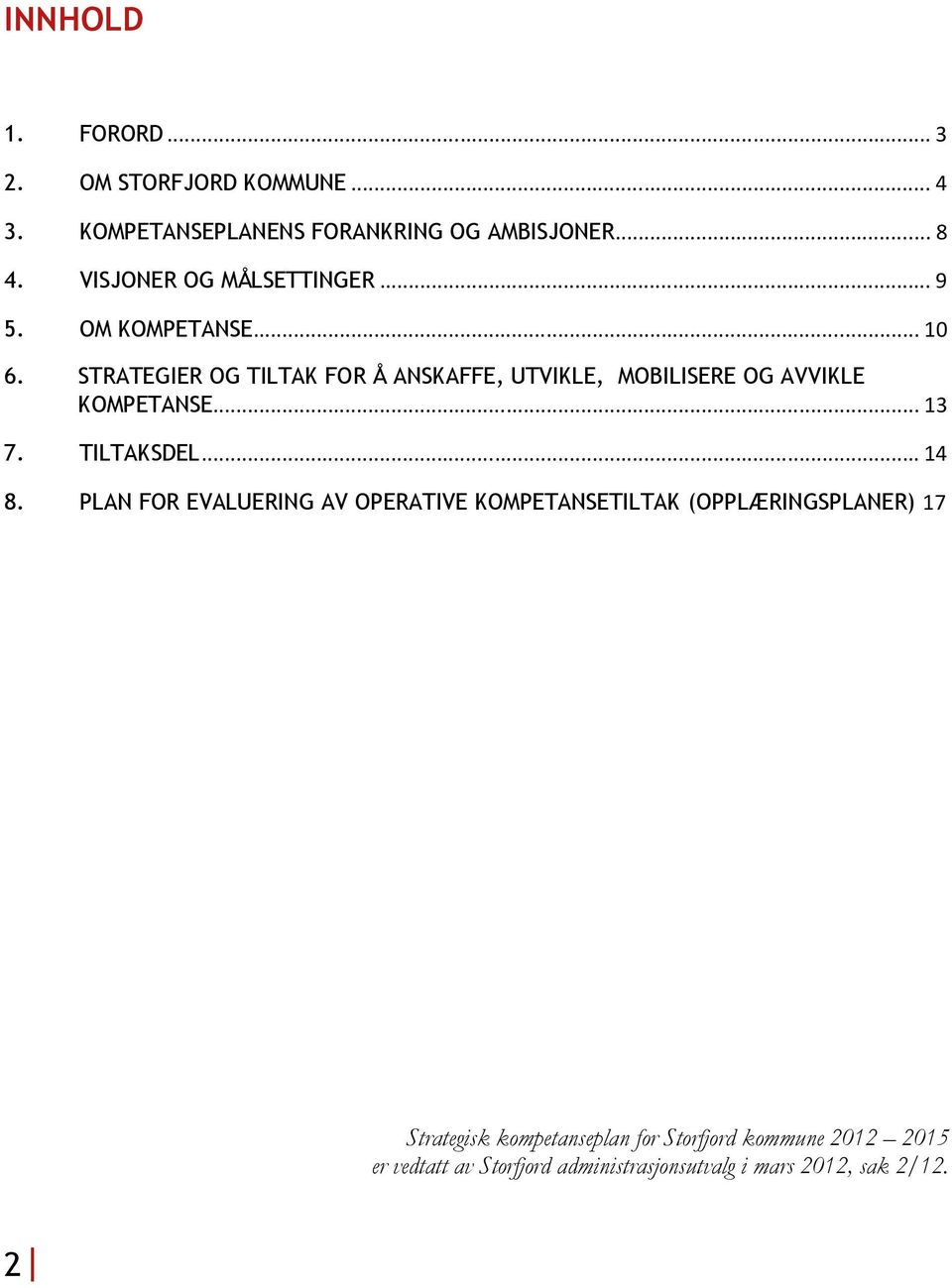 STRATEGIER OG TILTAK FOR Å ANSKAFFE, UTVIKLE, MOBILISERE OG AVVIKLE KOMPETANSE...13 7. TILTAKSDEL...14 8.