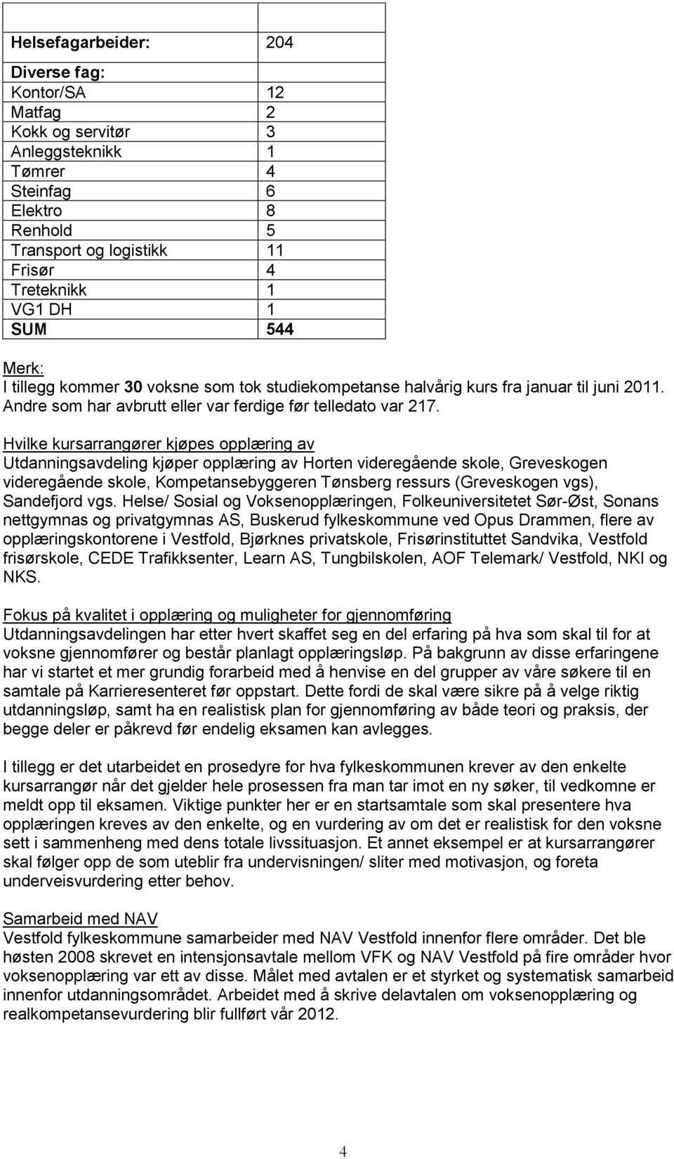 Hvilke kursarrangører kjøpes opplæring av Utdanningsavdeling kjøper opplæring av Horten videregående skole, Greveskogen videregående skole, Kompetansebyggeren Tønsberg ressurs (Greveskogen vgs),