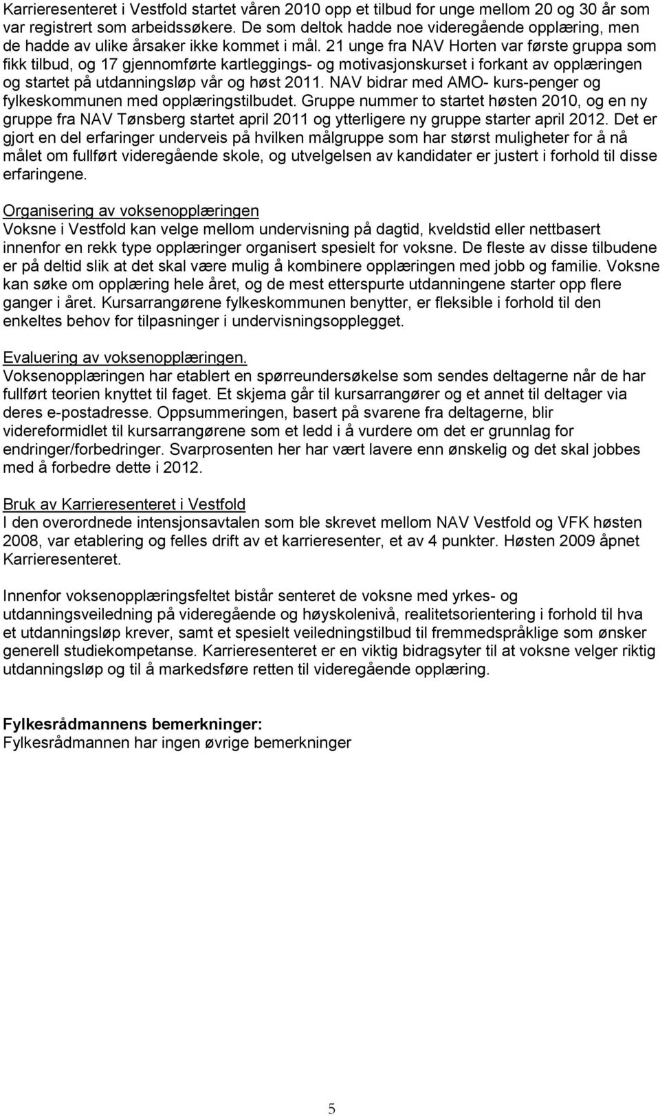 21 unge fra NAV Horten var første gruppa som fikk tilbud, og 17 gjennomførte kartleggings- og motivasjonskurset i forkant av opplæringen og startet på utdanningsløp vår og høst 2011.