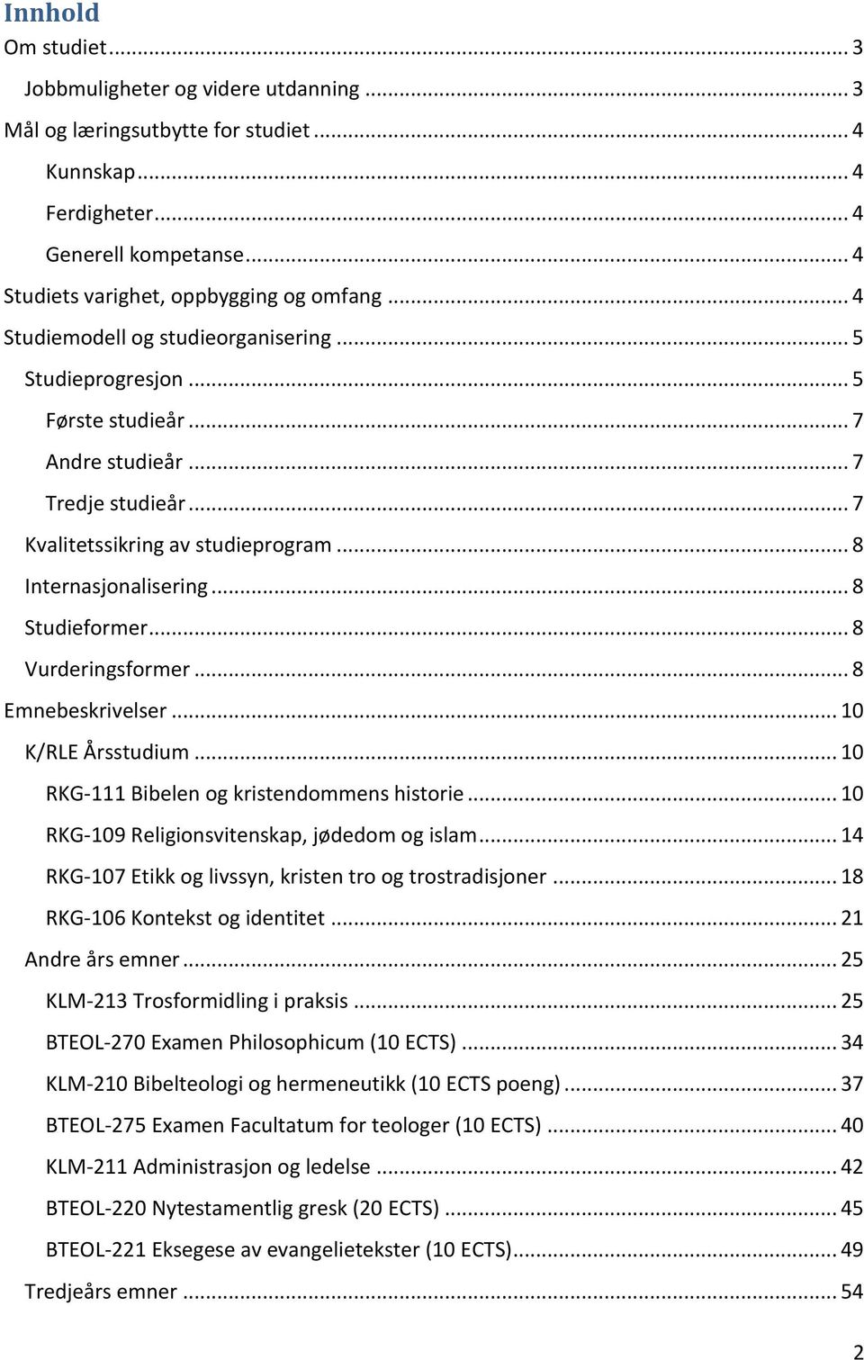 .. 8 Studieformer... 8 Vurderingsformer... 8 Emnebeskrivelser... 10 K/RLE Årsstudium... 10 RKG-111 Bibelen og kristendommens historie... 10 RKG-109 Religionsvitenskap, jødedom og islam.