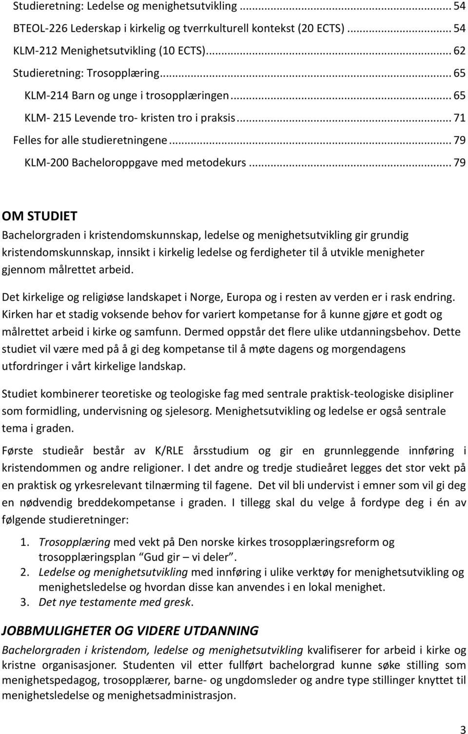 .. 79 OM STUDIET Bachelorgraden i kristendomskunnskap, ledelse og menighetsutvikling gir grundig kristendomskunnskap, innsikt i kirkelig ledelse og ferdigheter til å utvikle menigheter gjennom