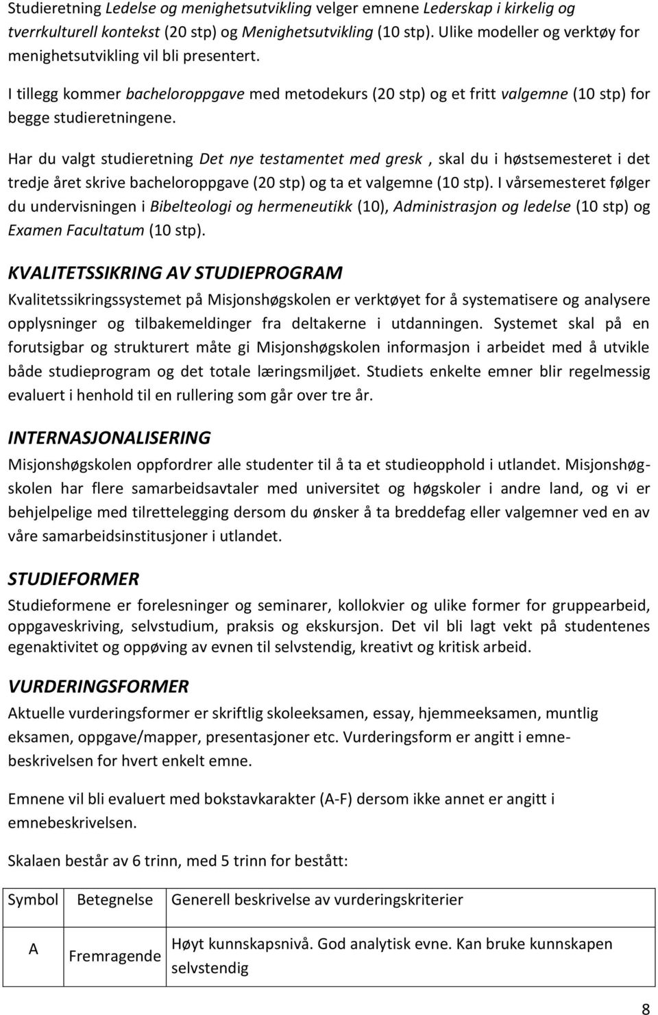 Har du valgt studieretning Det nye testamentet med gresk, skal du i høstsemesteret i det tredje året skrive bacheloroppgave (20 stp) og ta et valgemne (10 stp).