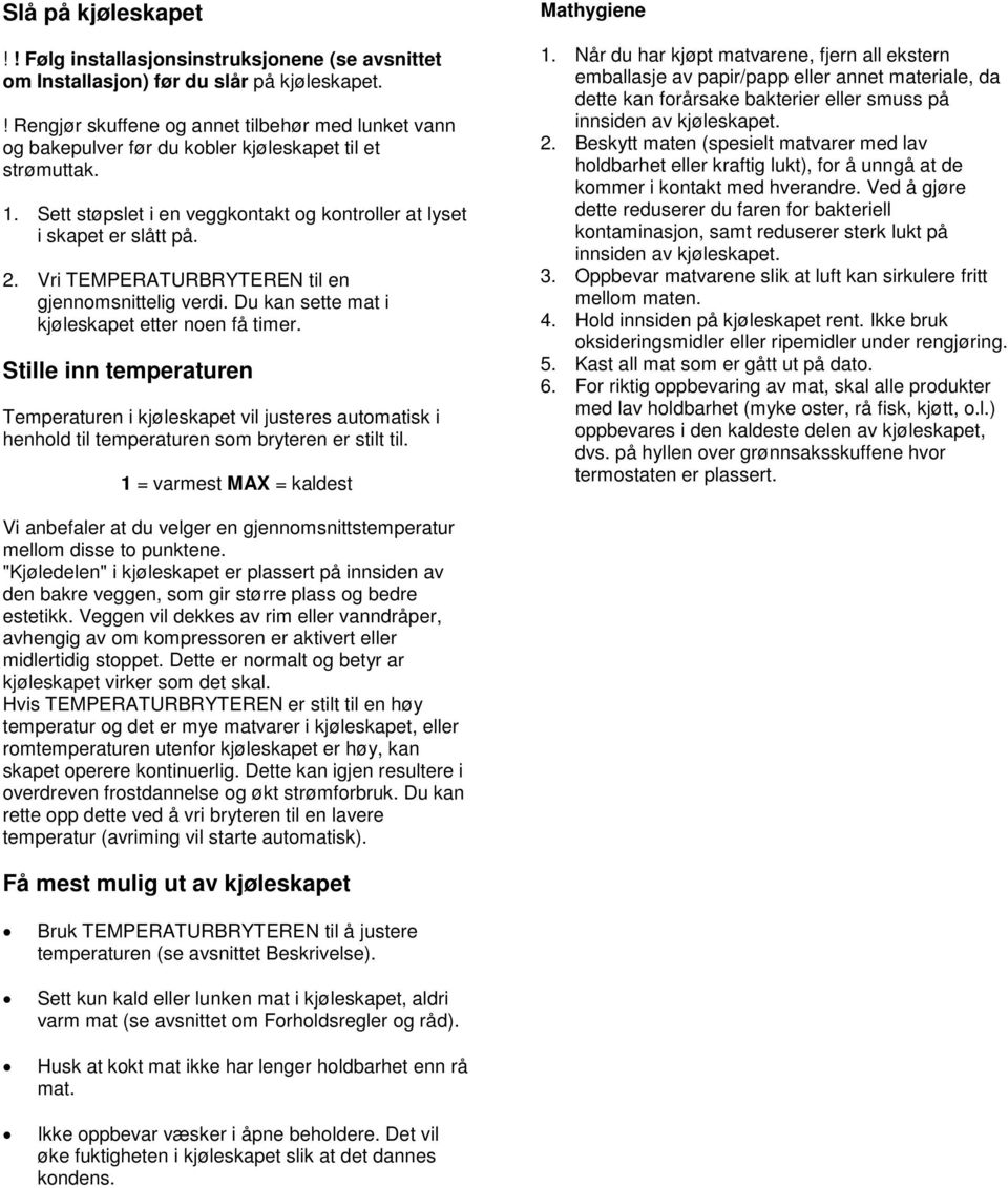 Vri TEMPERATURBRYTEREN til en gjennomsnittelig verdi. Du kan sette mat i kjøleskapet etter noen få timer.