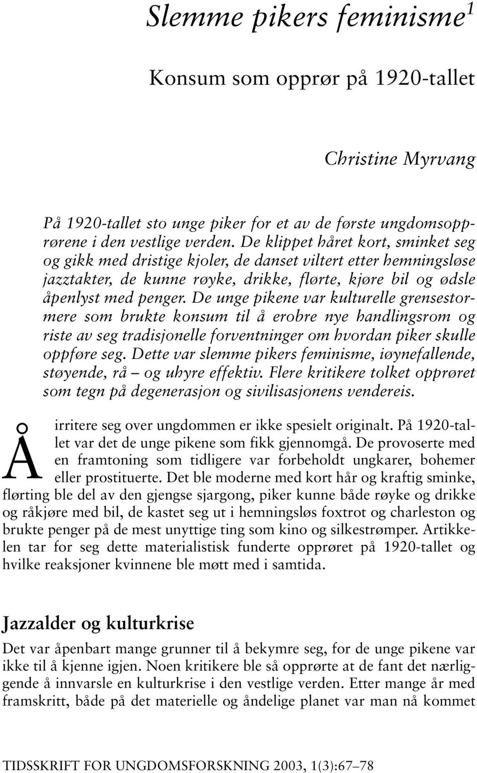 De unge pikene var kulturelle grensestormere som brukte konsum til å erobre nye handlingsrom og riste av seg tradisjonelle forventninger om hvordan piker skulle oppføre seg.