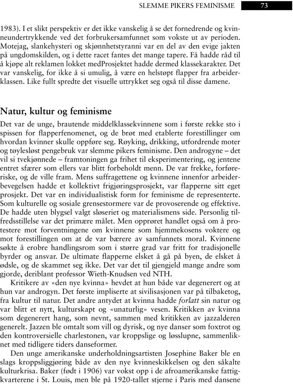 Få hadde råd til å kjøpe alt reklamen lokket medprosjektet hadde dermed klassekarakter. Det var vanskelig, for ikke å si umulig, å være en helstøpt flapper fra arbeiderklassen.