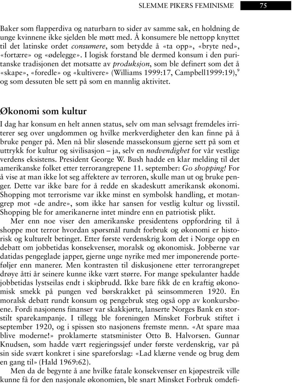 I logisk forstand ble dermed konsum i den puritanske tradisjonen det motsatte av produksjon, som ble definert som det å «skape», «foredle» og «kultivere» (Williams 1999:17, Campbell1999:19), 9 og som