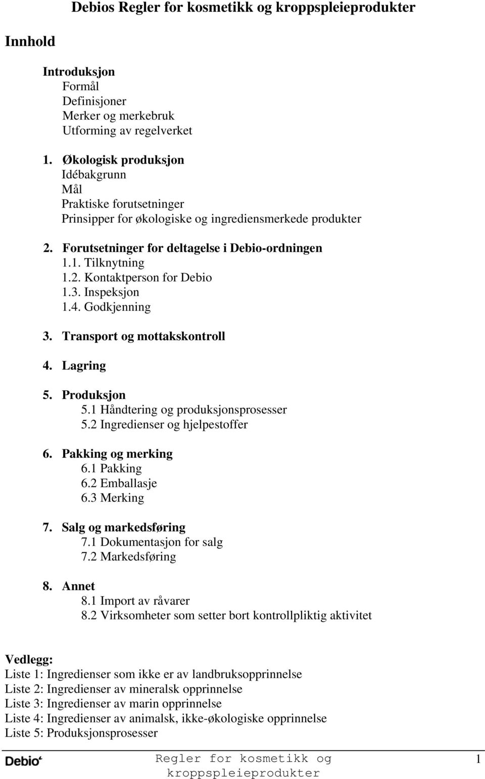 3. Inspeksjon 1.4. Godkjenning 3. Transport og mottakskontroll 4. Lagring 5. Produksjon 5.1 Håndtering og produksjonsprosesser 5.2 Ingredienser og hjelpestoffer 6. Pakking og merking 6.1 Pakking 6.