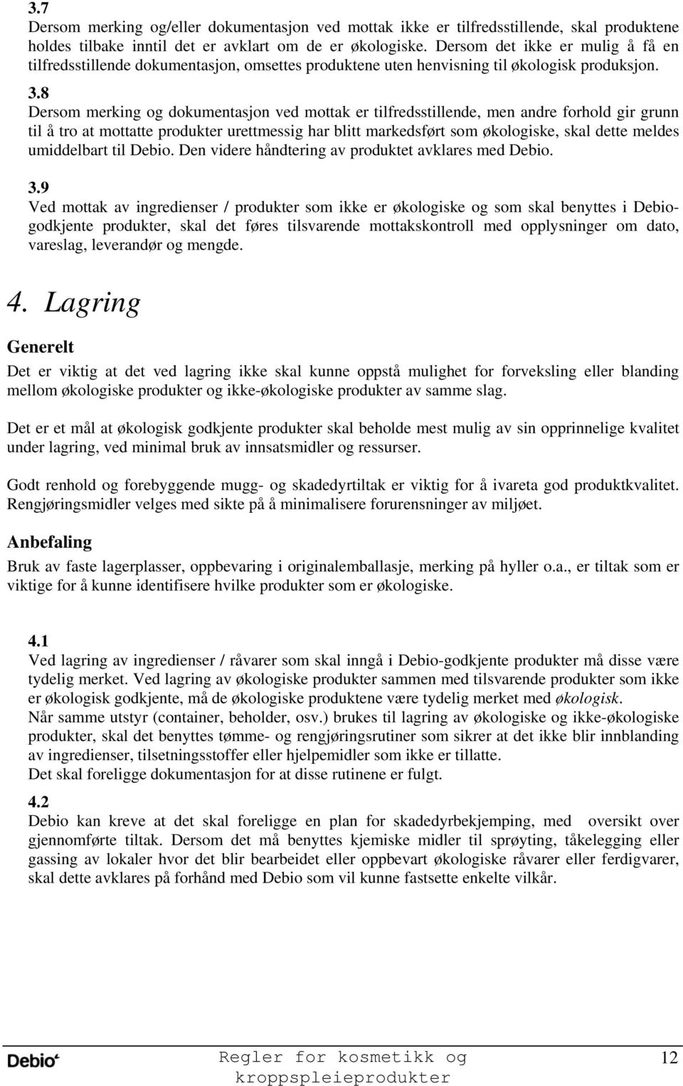 8 Dersom merking og dokumentasjon ved mottak er tilfredsstillende, men andre forhold gir grunn til å tro at mottatte produkter urettmessig har blitt markedsført som økologiske, skal dette meldes