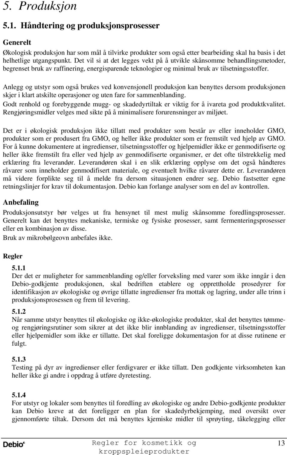 Anlegg og utstyr som også brukes ved konvensjonell produksjon kan benyttes dersom produksjonen skjer i klart atskilte operasjoner og uten fare for sammenblanding.