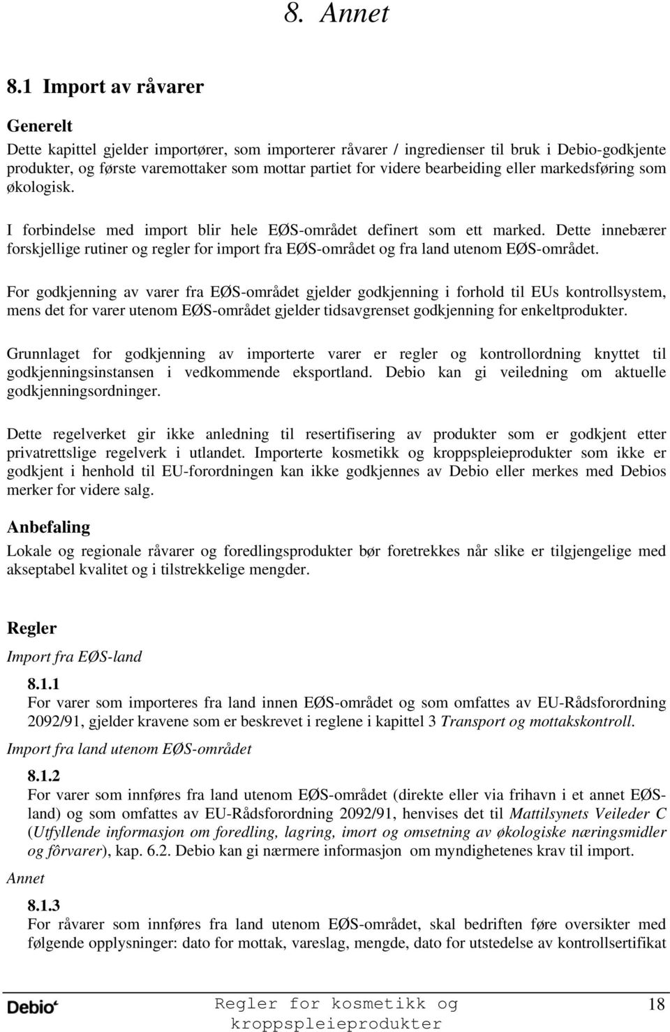 eller markedsføring som økologisk. I forbindelse med import blir hele EØS-området definert som ett marked.