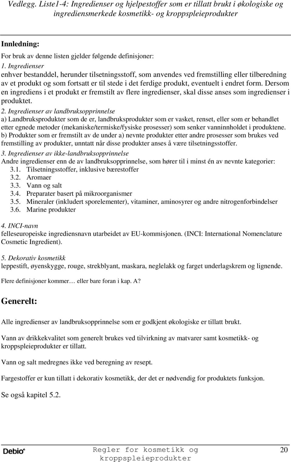 Dersom en ingrediens i et produkt er fremstilt av flere ingredienser, skal disse anses som ingredienser i produktet. 2.