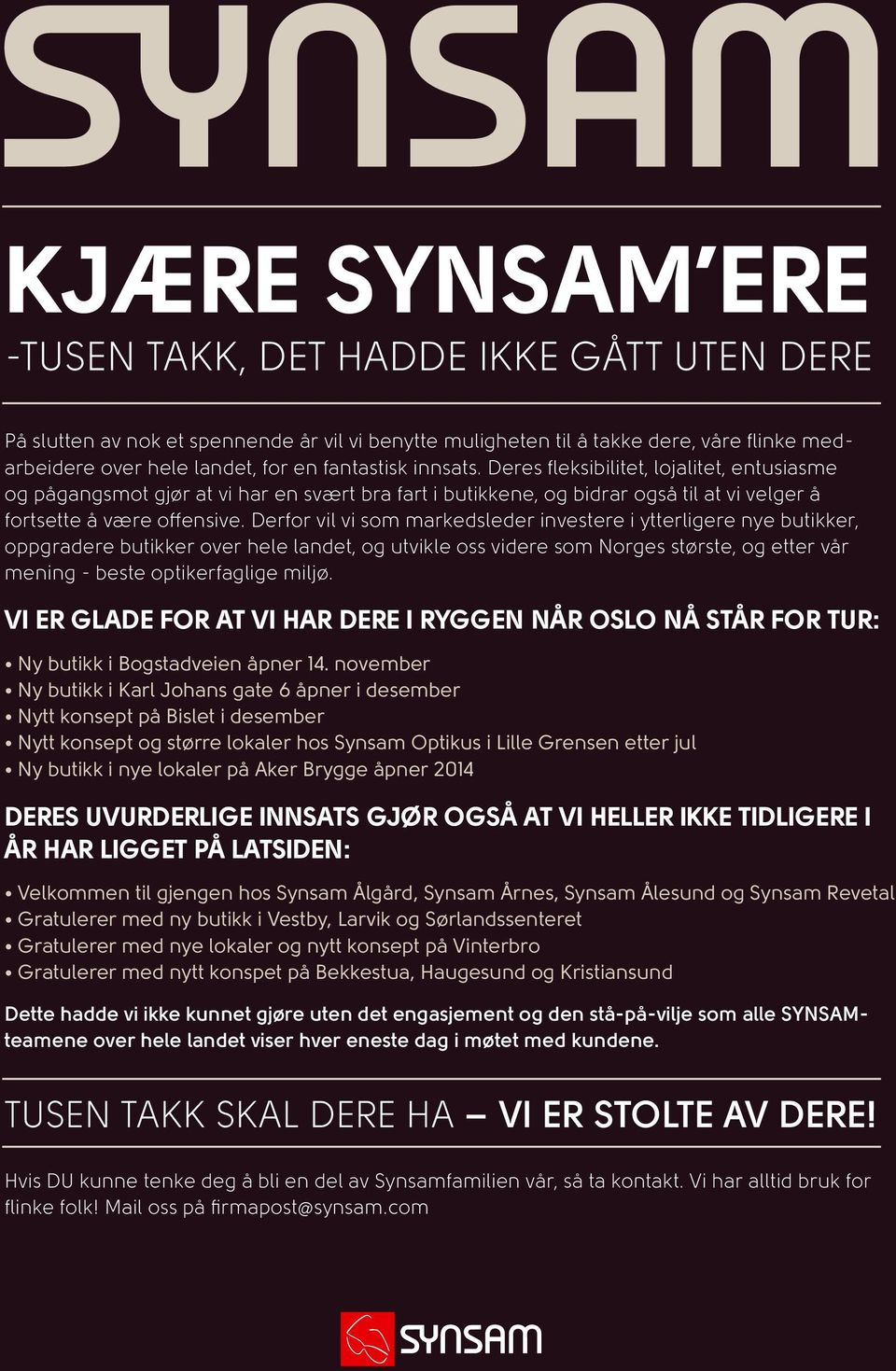 Derfor vil vi som markedsleder investere i ytterligere nye butikker, oppgradere butikker over hele landet, og utvikle oss videre som Norges største, og etter vår mening - beste optikerfaglige miljø.