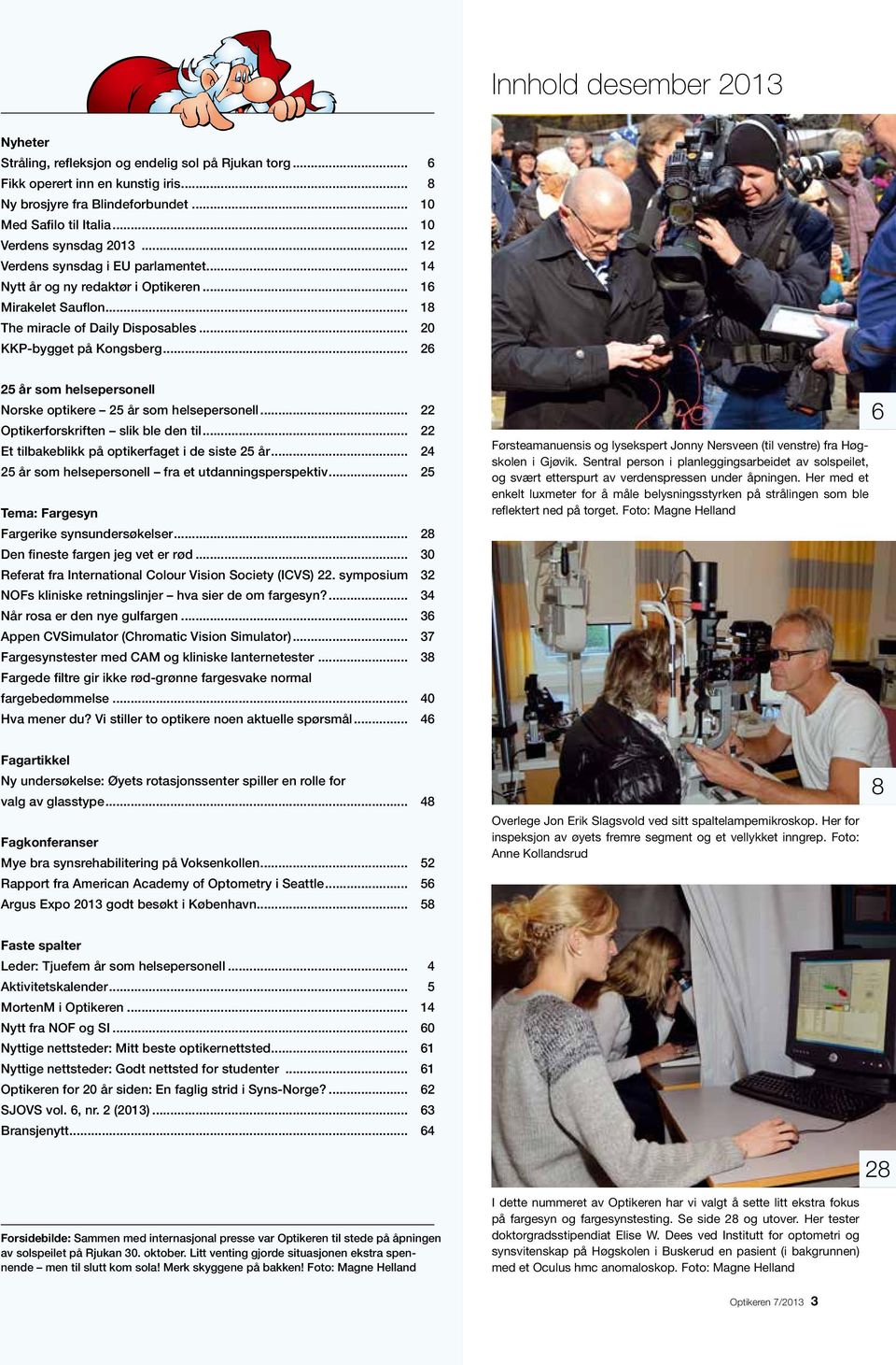 .. 26 25 år som helsepersonell Norske optikere 25 år som helsepersonell... 22 Optikerforskriften slik ble den til... 22 Et tilbakeblikk på optikerfaget i de siste 25 år.