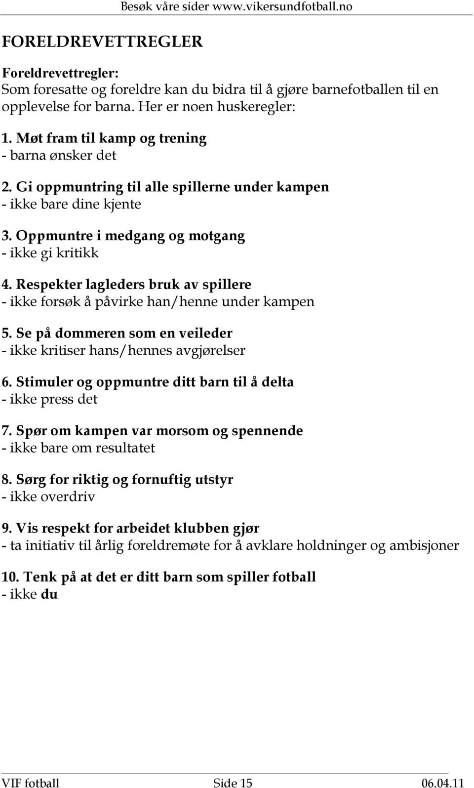 Oppmuntre i medgang og motgang - ikke gi kritikk 4. Respekter lagleders bruk av spillere - ikke forsøk å påvirke han/henne under kampen 5.