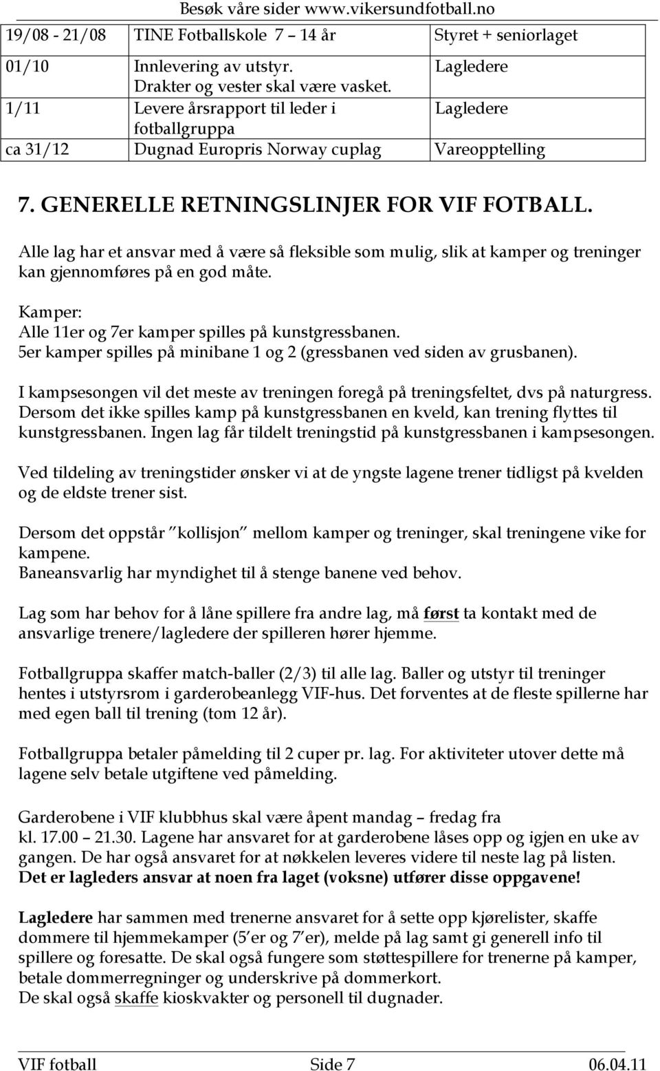 Alle lag har et ansvar med å være så fleksible som mulig, slik at kamper og treninger kan gjennomføres på en god måte. Kamper: Alle 11er og 7er kamper spilles på kunstgressbanen.