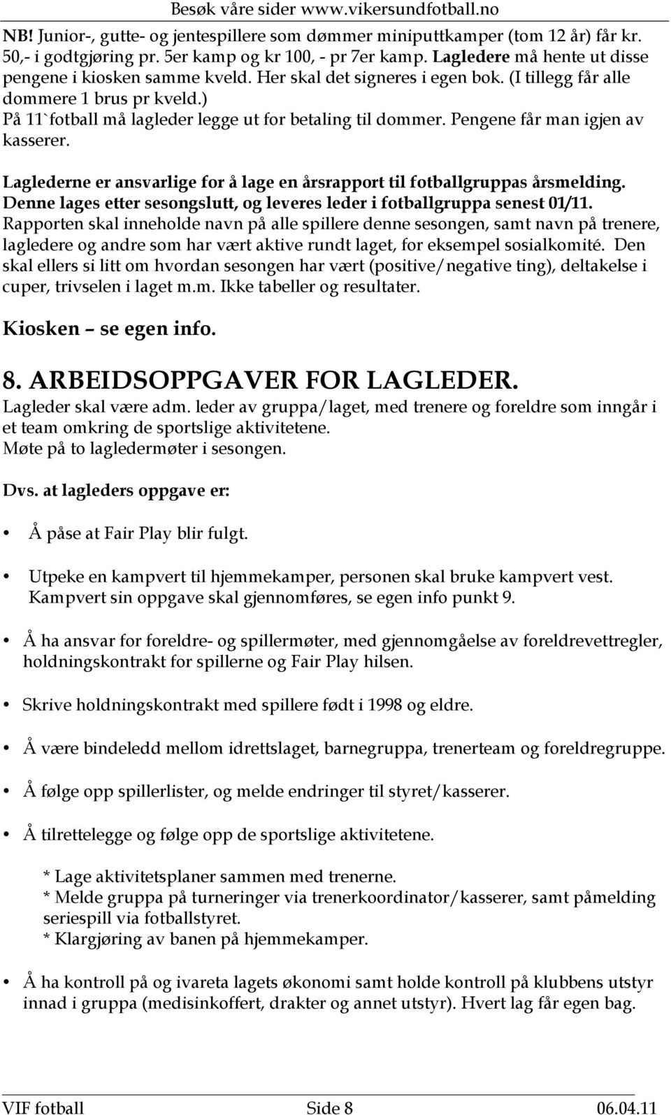 Laglederne er ansvarlige for å lage en årsrapport til fotballgruppas årsmelding. Denne lages etter sesongslutt, og leveres leder i fotballgruppa senest 01/11.