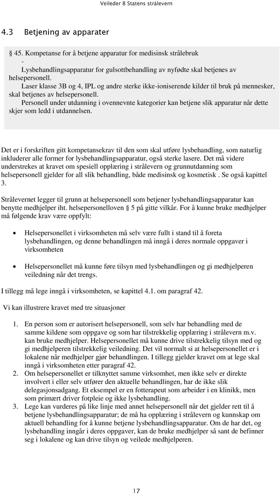 Personell under utdanning i ovennevnte kategorier kan betjene slik apparatur når dette skjer som ledd i utdannelsen.