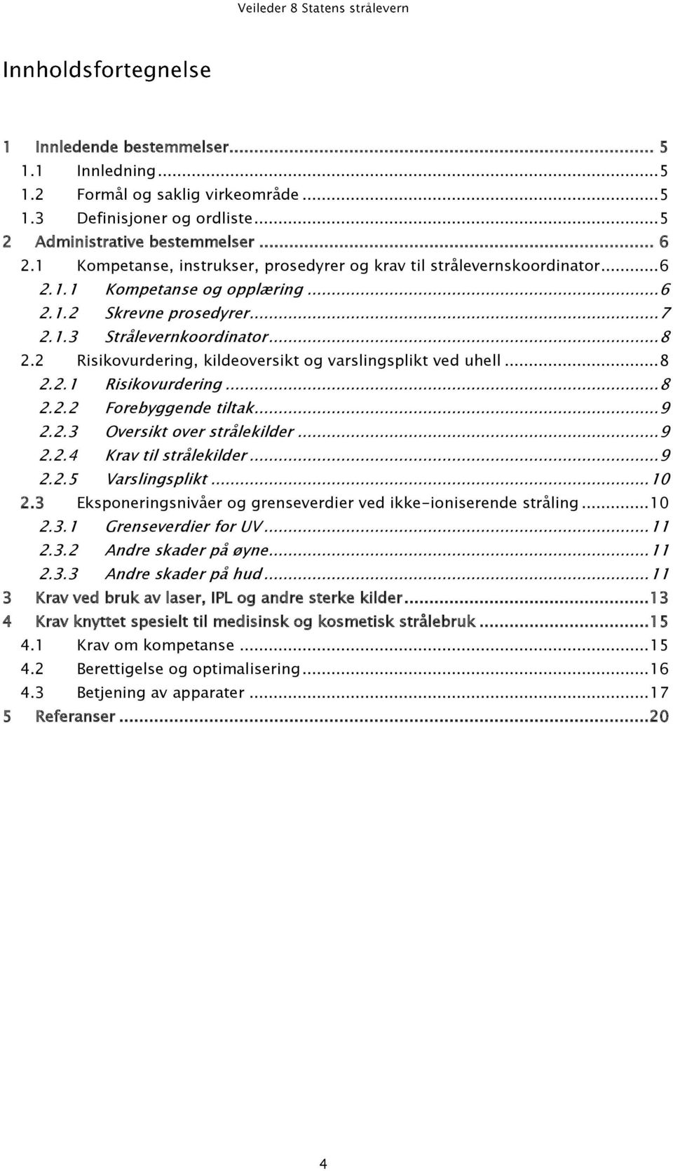 2 Risikovurdering, kildeoversikt og varslingsplikt ved uhell... 8 2.2.1 Risikovurdering... 8 2.2.2 Forebyggende tiltak... 9 2.2.3 Oversikt over strålekilder... 9 2.2.4 Krav til strålekilder... 9 2.2.5 Varslingsplikt.