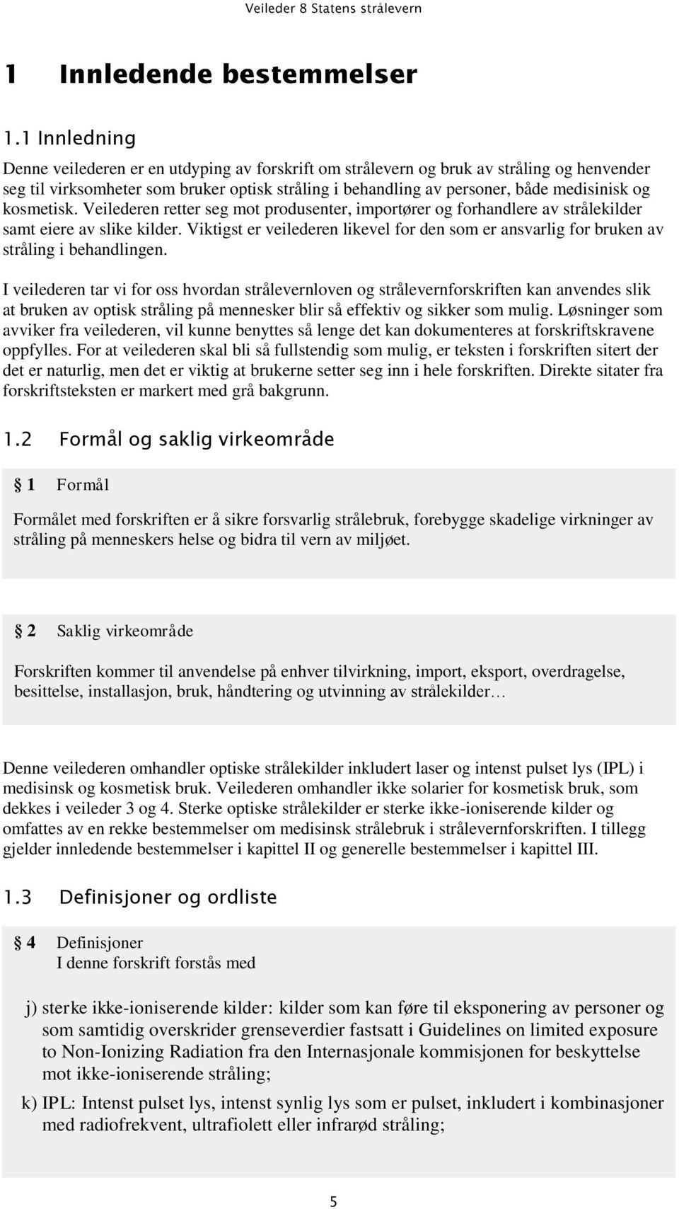 Viktigst er veilederen likevel for den som er ansvarlig for bruken av stråling i behandlingen.