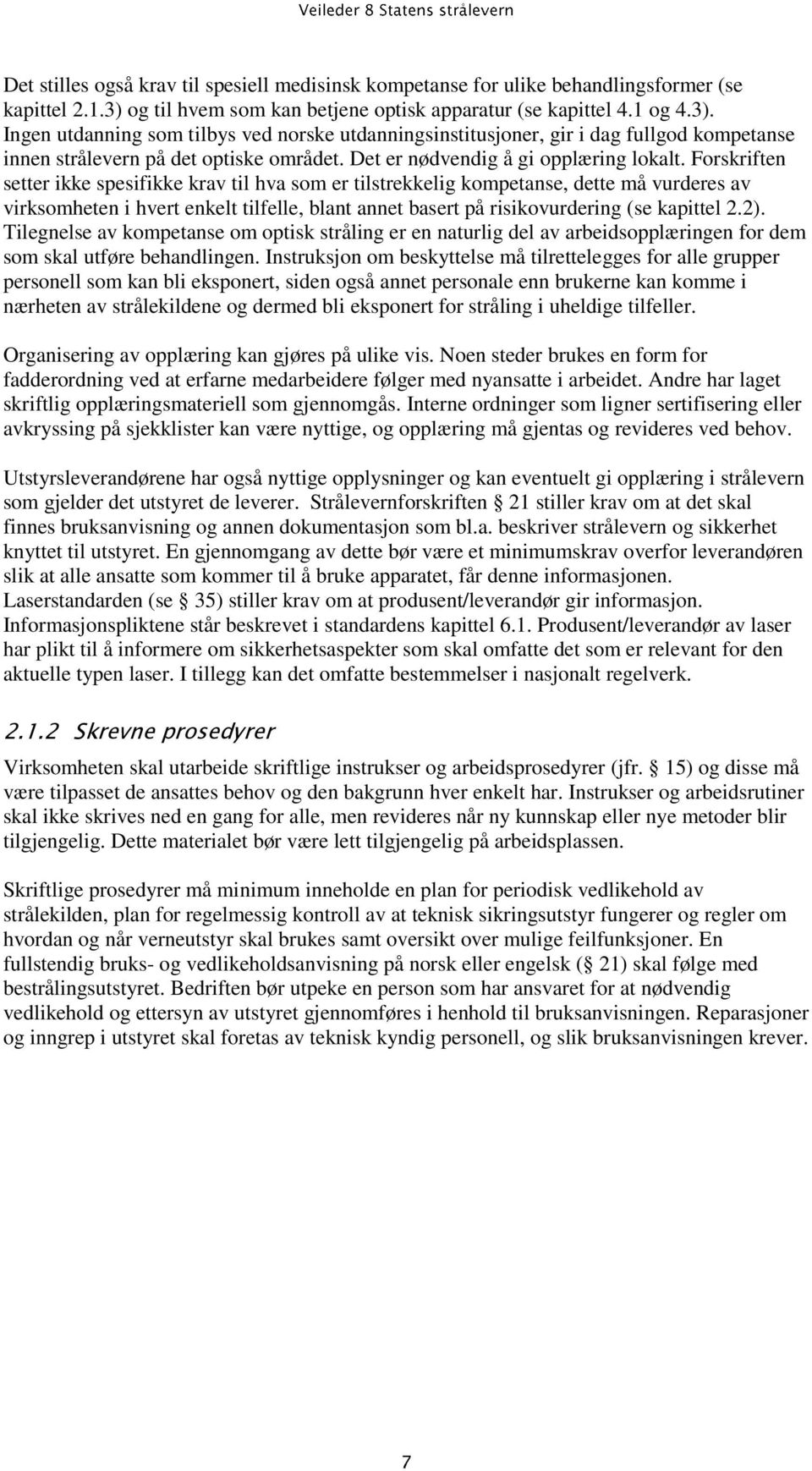 Ingen utdanning som tilbys ved norske utdanningsinstitusjoner, gir i dag fullgod kompetanse innen strålevern på det optiske området. Det er nødvendig å gi opplæring lokalt.