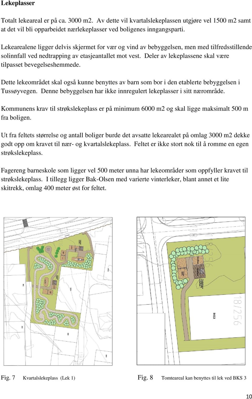 Deler av lekeplassene skal være tilpasset bevegelseshemmede. Dette lekeområdet skal også kunne benyttes av barn som bor i den etablerte bebyggelsen i Tussøyvegen.