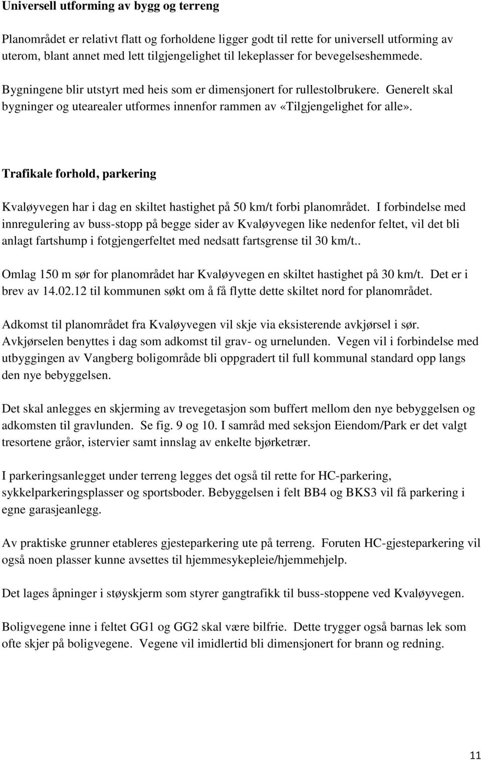 Trafikale forhold, parkering Kvaløyvegen har i dag en skiltet hastighet på 50 km/t forbi planområdet.