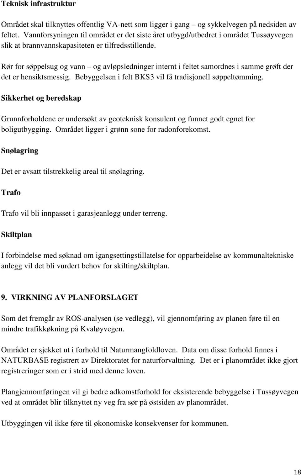 Rør for søppelsug og vann og avløpsledninger internt i feltet samordnes i samme grøft der det er hensiktsmessig. Bebyggelsen i felt BKS3 vil få tradisjonell søppeltømming.