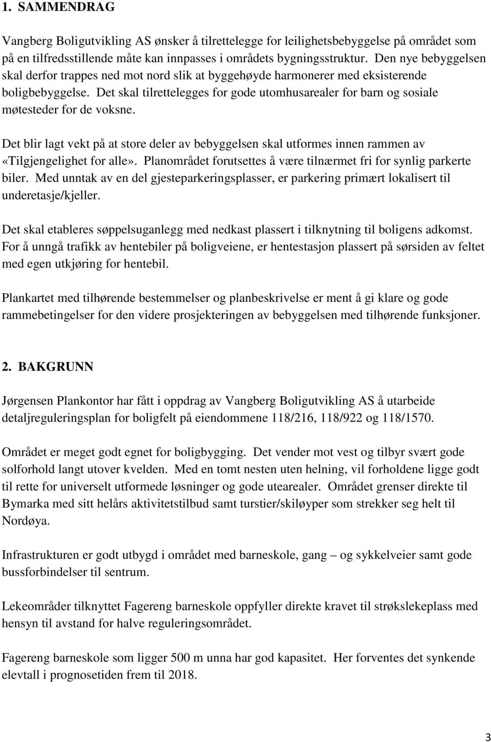 Det skal tilrettelegges for gode utomhusarealer for barn og sosiale møtesteder for de voksne.