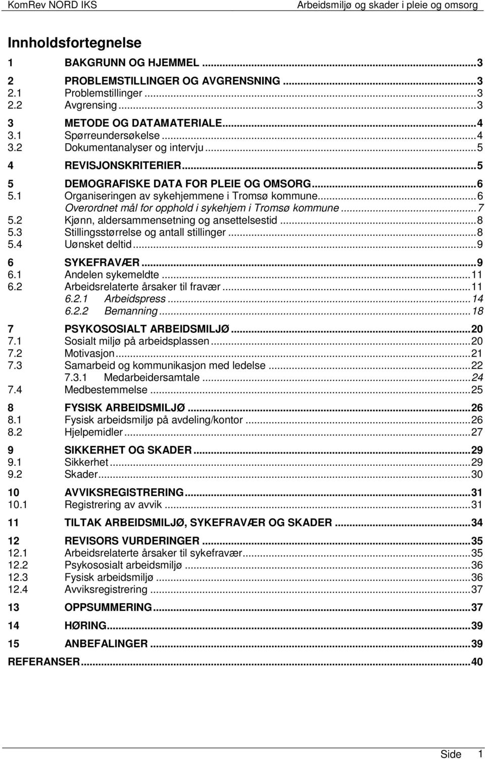 2 Kjønn, aldersammensetning og ansettelsestid...8 5.3 Stillingsstørrelse og antall stillinger...8 5.4 Uønsket deltid...9 6 SYKEFRAVÆR...9 6.1 Andelen sykemeldte...11 6.