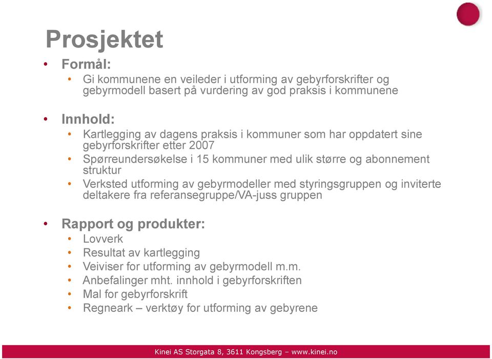 Verksted utforming av gebyrmodeller med styringsgruppen og inviterte deltakere fra referansegruppe/va-juss gruppen Rapport og produkter: Lovverk Resultat av