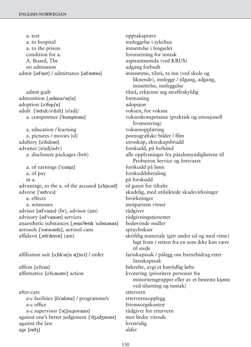 innleggelse admit guilt tilstå, erkjenne seg straffeskyldig admonition [ˌædməʊˈnɪ n] formaning adoption [əˈdɒp n] adopsjon adult [ˈædʌlt/əˈdʌlt] (s/adj) voksen, for voksne a.