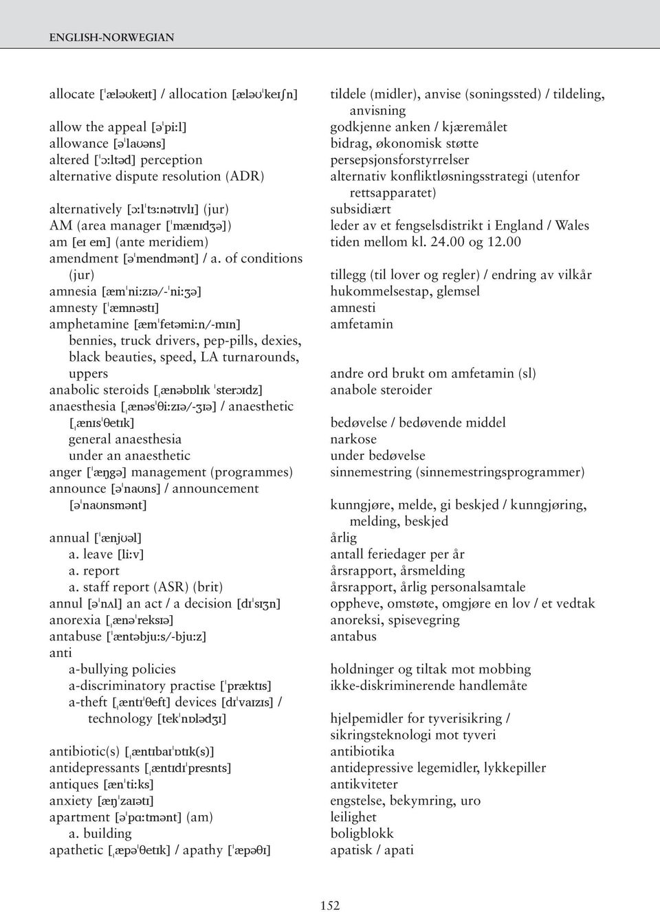 (jur) subsidiært AM (area manager [ˈmænɪdӡə]) leder av et fengselsdistrikt i England / Wales am [eɪ em] (ante meridiem) tiden mellom kl. 24.00 og 12.00 amendment [əˈmendmənt] / a.