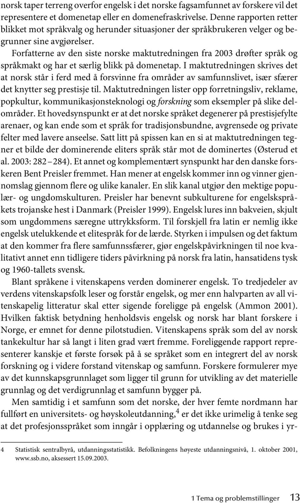 Forfatterne av den siste norske maktutredningen fra 2003 drøfter språk og språkmakt og har et særlig blikk på domenetap.