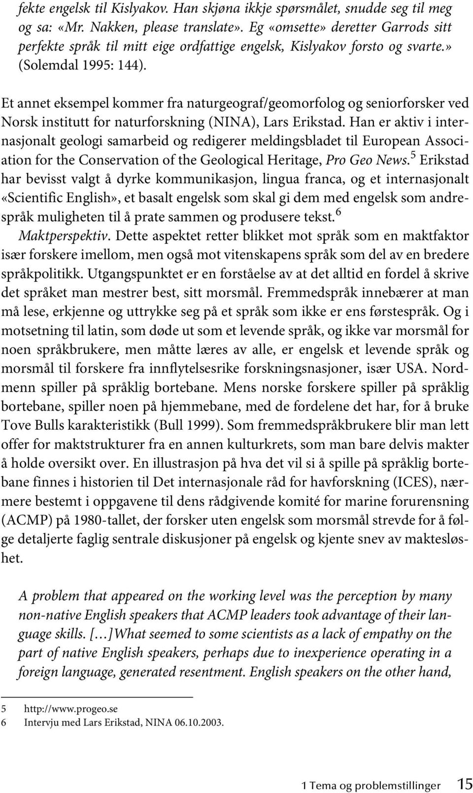 Et annet eksempel kommer fra naturgeograf/geomorfolog og seniorforsker ved Norsk institutt for naturforskning (NINA), Lars Erikstad.