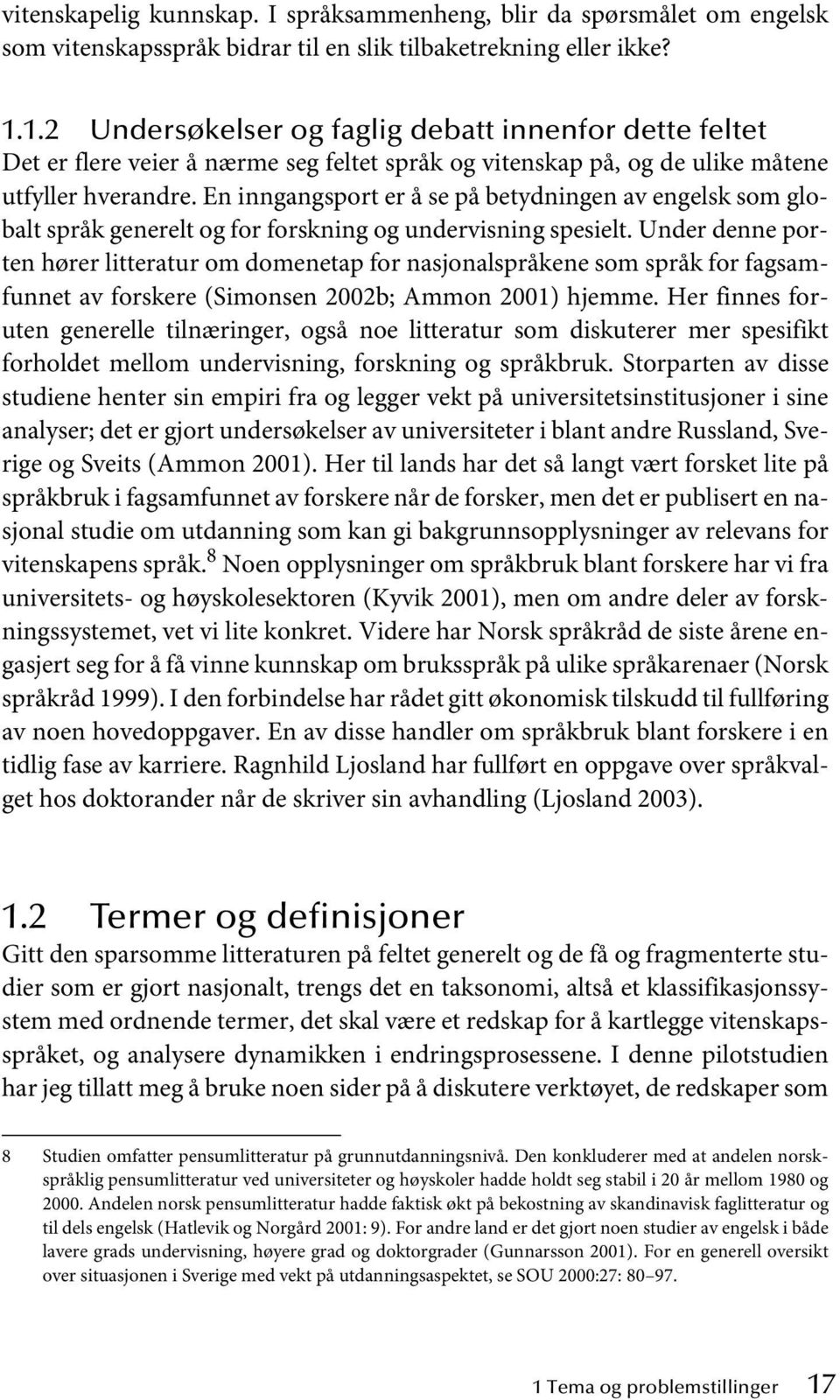 En inngangsport er å se på betydningen av engelsk som globalt språk generelt og for forskning og undervisning spesielt.