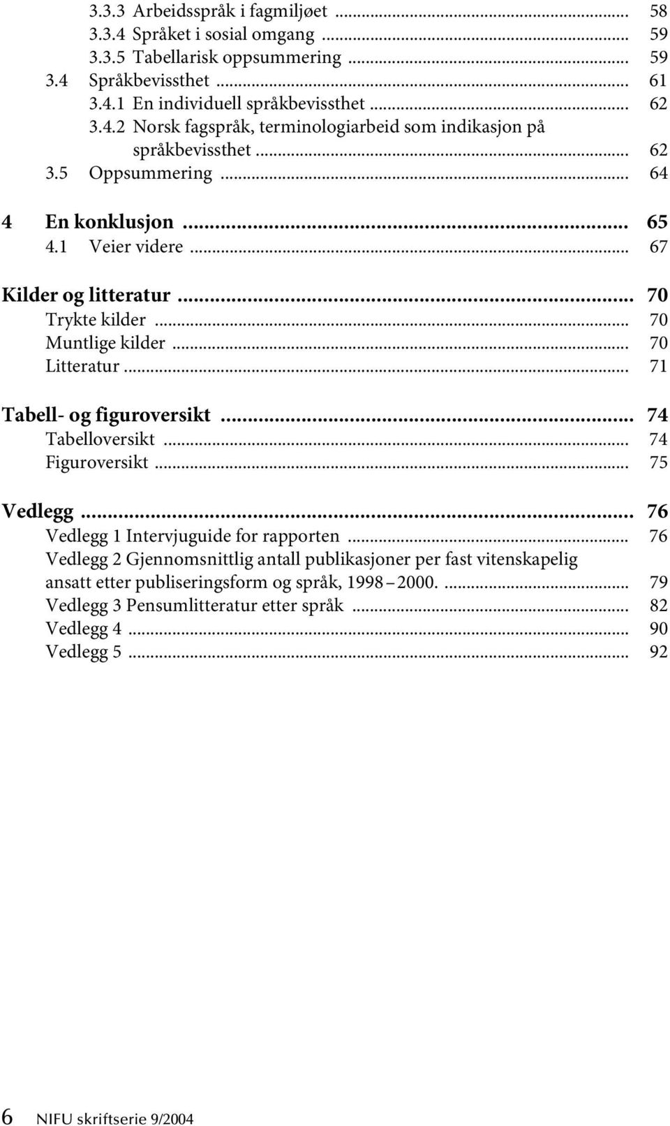 .. 74 Tabelloversikt... 74 Figuroversikt... 75 Vedlegg... 76 Vedlegg 1 Intervjuguide for rapporten.