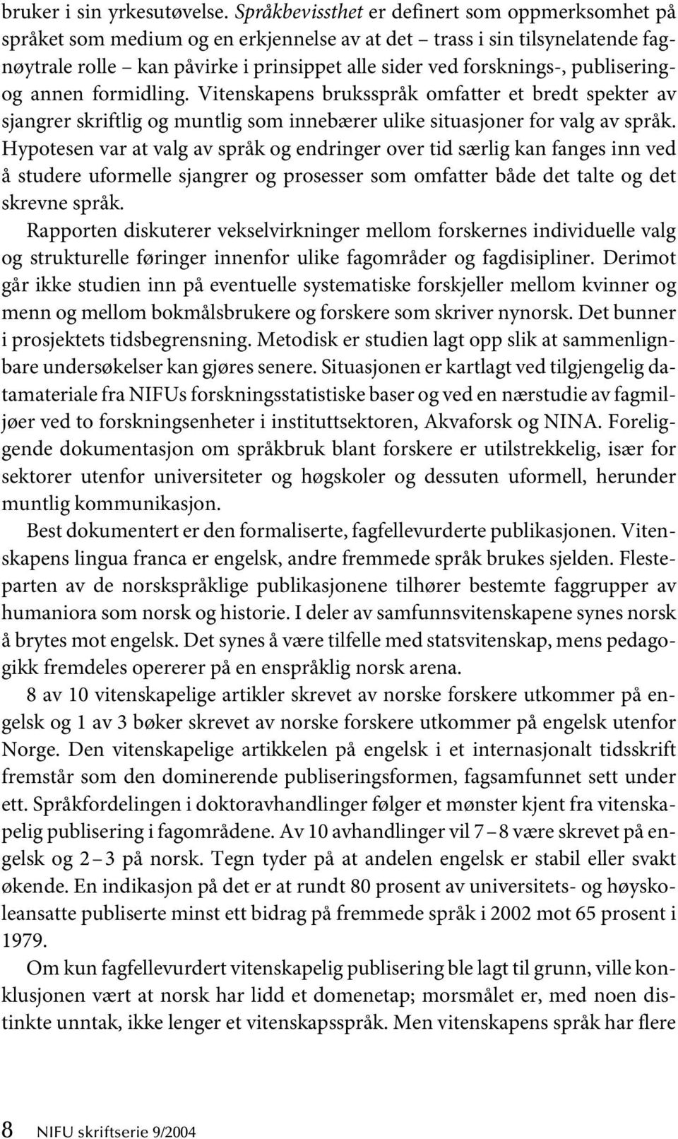 publiseringog annen formidling. Vitenskapens bruksspråk omfatter et bredt spekter av sjangrer skriftlig og muntlig som innebærer ulike situasjoner for valg av språk.