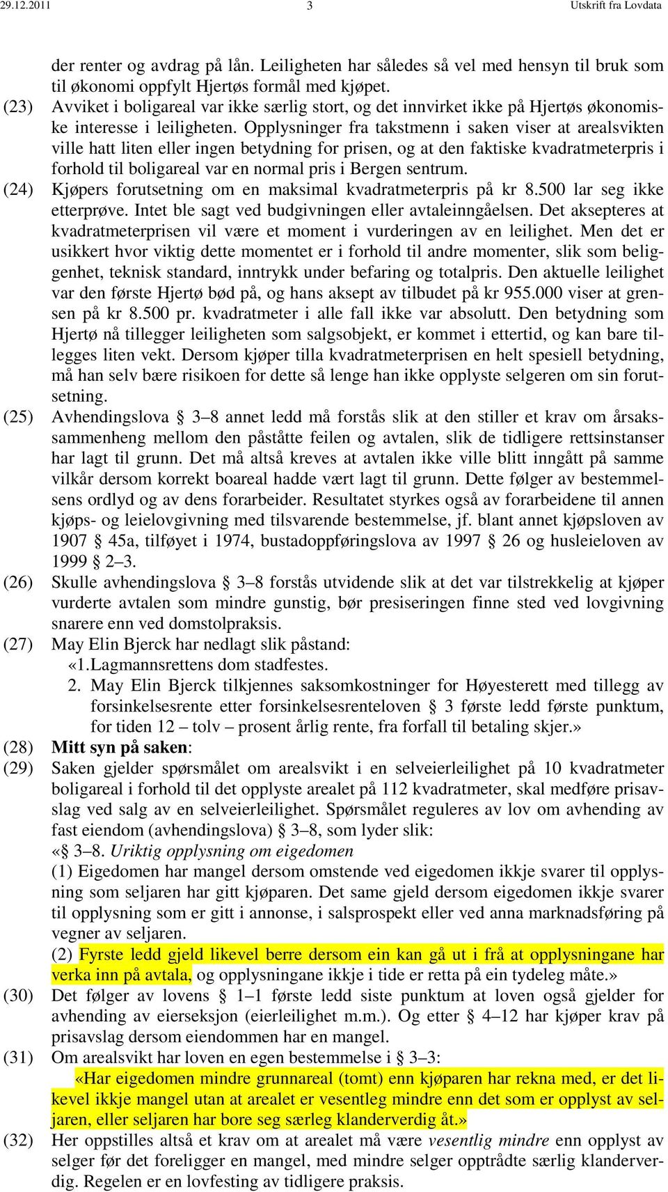 Opplysninger fra takstmenn i saken viser at arealsvikten ville hatt liten eller ingen betydning for prisen, og at den faktiske kvadratmeterpris i forhold til boligareal var en normal pris i Bergen