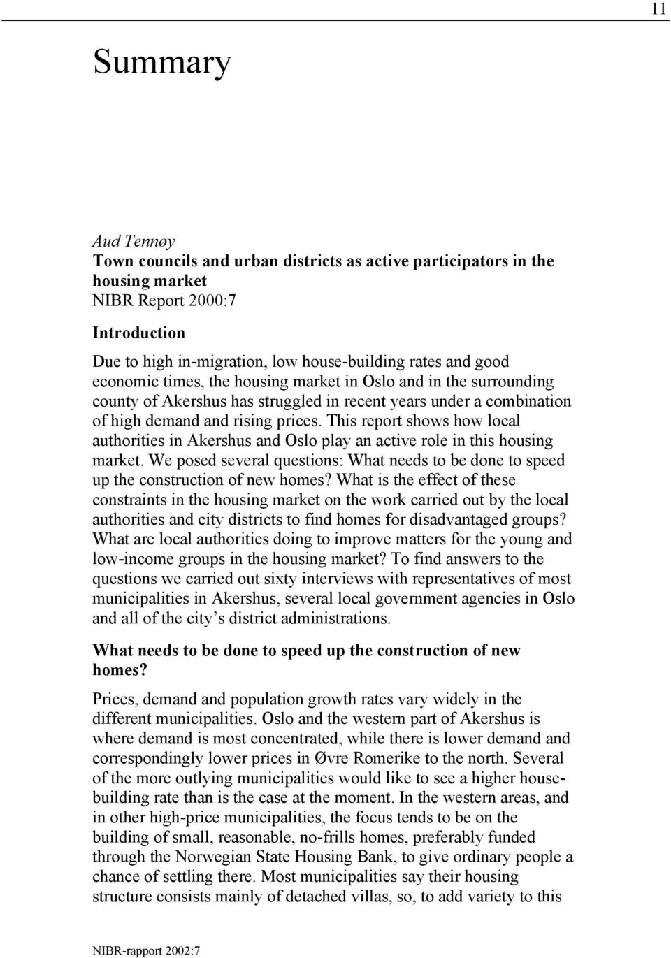 This report shows how local authorities in Akershus and Oslo play an active role in this housing market. We posed several questions: What needs to be done to speed up the construction of new homes?