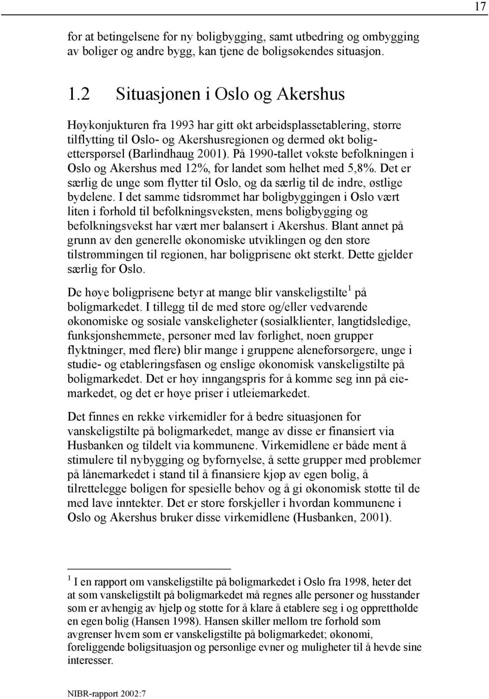 På 1990-tallet vokste befolkningen i Oslo og Akershus med 12%, for landet som helhet med 5,8%. Det er særlig de unge som flytter til Oslo, og da særlig til de indre, østlige bydelene.