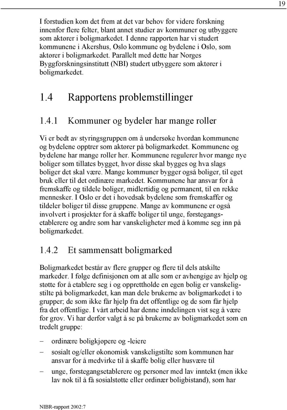 Parallelt med dette har Norges Byggforskningsinstitutt (NBI) studert utbyggere som aktører i boligmarkedet. 1.4 