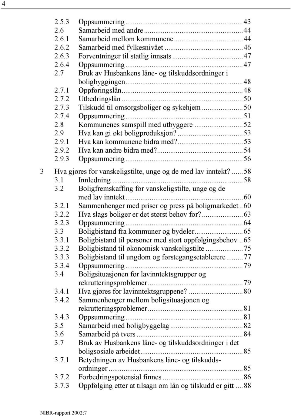 8 Kommunenes samspill med utbyggere...52 2.9 Hva kan gi økt boligproduksjon?...53 2.9.1 Hva kan kommunene bidra med?...53 2.9.2 Hva kan andre bidra med?...54 2.9.3 Oppsummering.