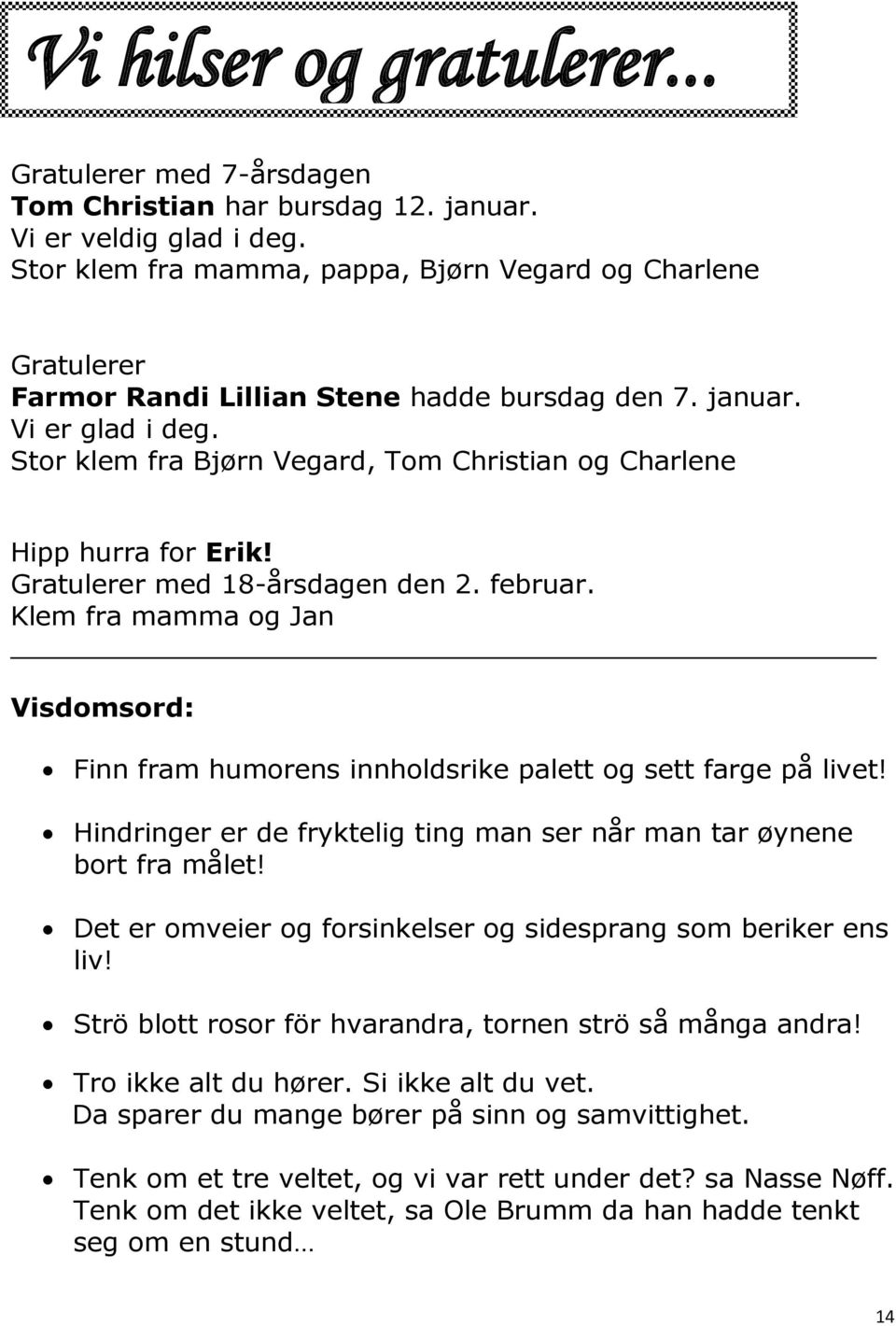 Stor klem fra Bjørn Vegard, Tom Christian og Charlene Hipp hurra for Erik! Gratulerer med 18-årsdagen den 2. februar.