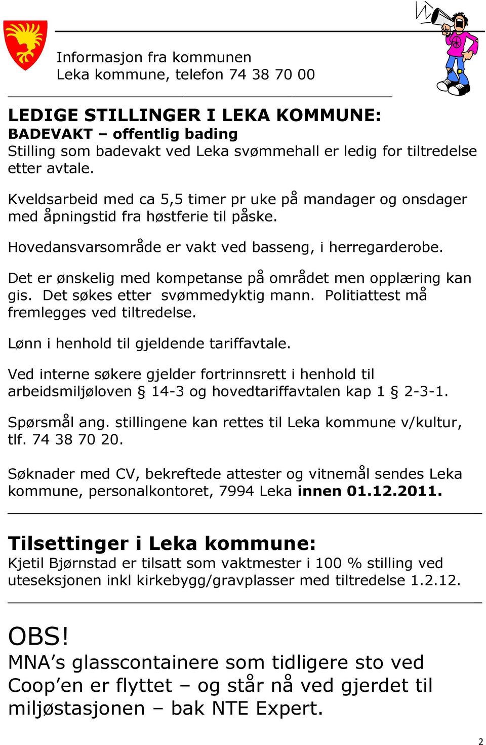 Det er ønskelig med kompetanse på området men opplæring kan gis. Det søkes etter svømmedyktig mann. Politiattest må fremlegges ved tiltredelse. Lønn i henhold til gjeldende tariffavtale.