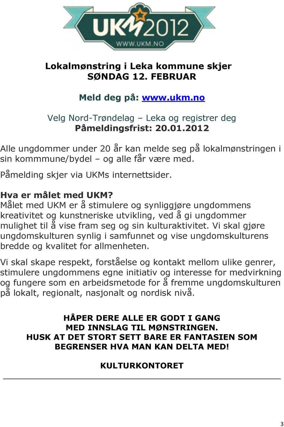 Målet med UKM er å stimulere og synliggjøre ungdommens kreativitet og kunstneriske utvikling, ved å gi ungdommer mulighet til å vise fram seg og sin kulturaktivitet.